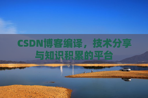 CSDN博客编译，技术分享与知识积累的平台